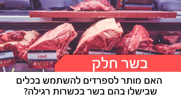  בשר חלק  מותר לספרדים להשתמש בכלים שבישלו בהם בשר בכשרות רגילה? מותר לאכול באולמות מנת 